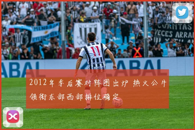 2012年季后赛对阵图出炉 热火公牛领衔东部西部排位确定