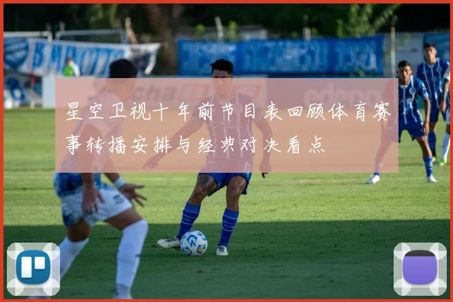 星空卫视十年前节目表回顾体育赛事转播安排与经典对决看点