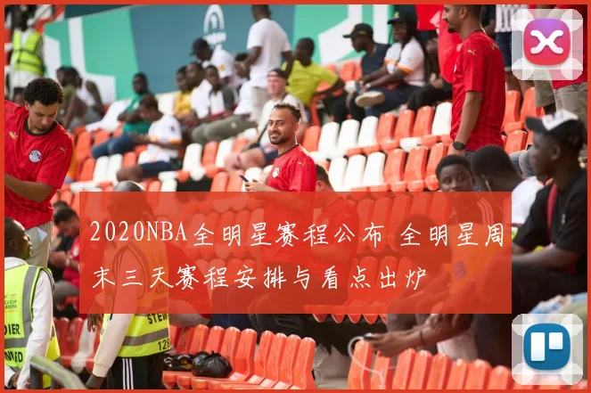 2020NBA全明星赛程公布 全明星周末三天赛程安排与看点出炉