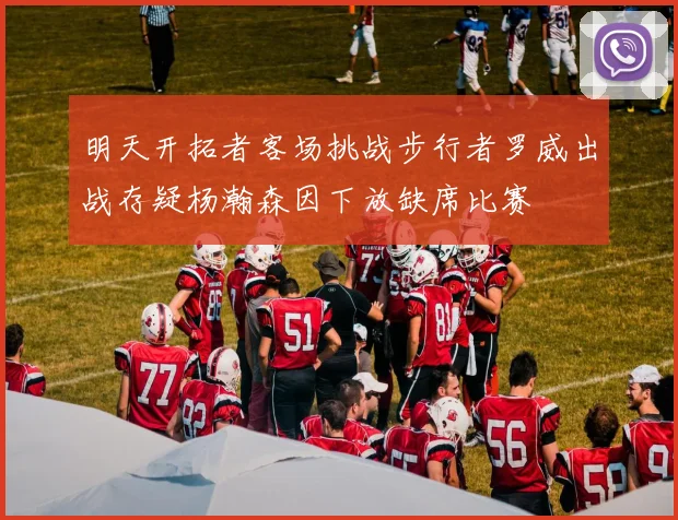 明天开拓者客场挑战步行者罗威出战存疑杨瀚森因下放缺席比赛