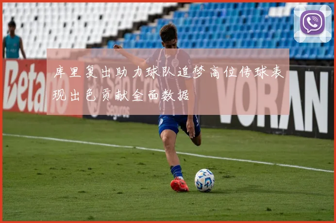 库里复出助力球队追梦高位传球表现出色贡献全面数据