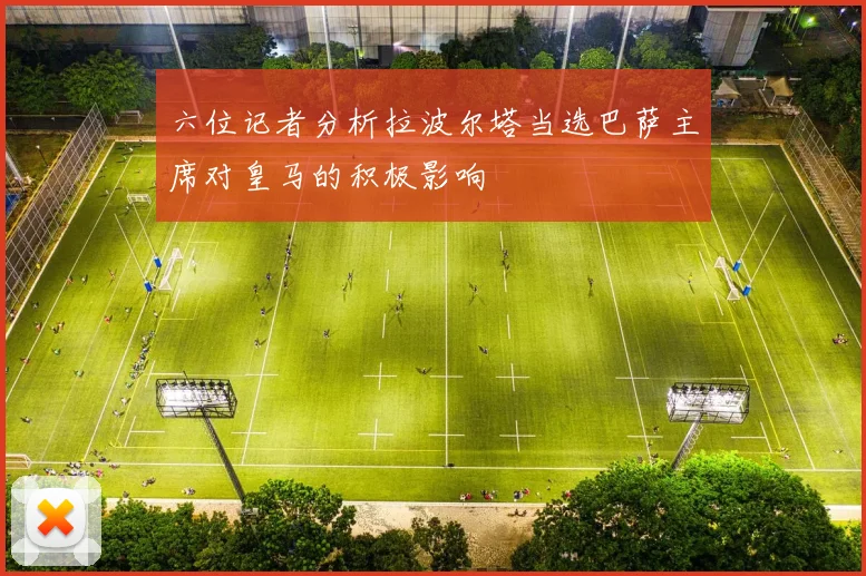 六位记者分析拉波尔塔当选巴萨主席对皇马的积极影响